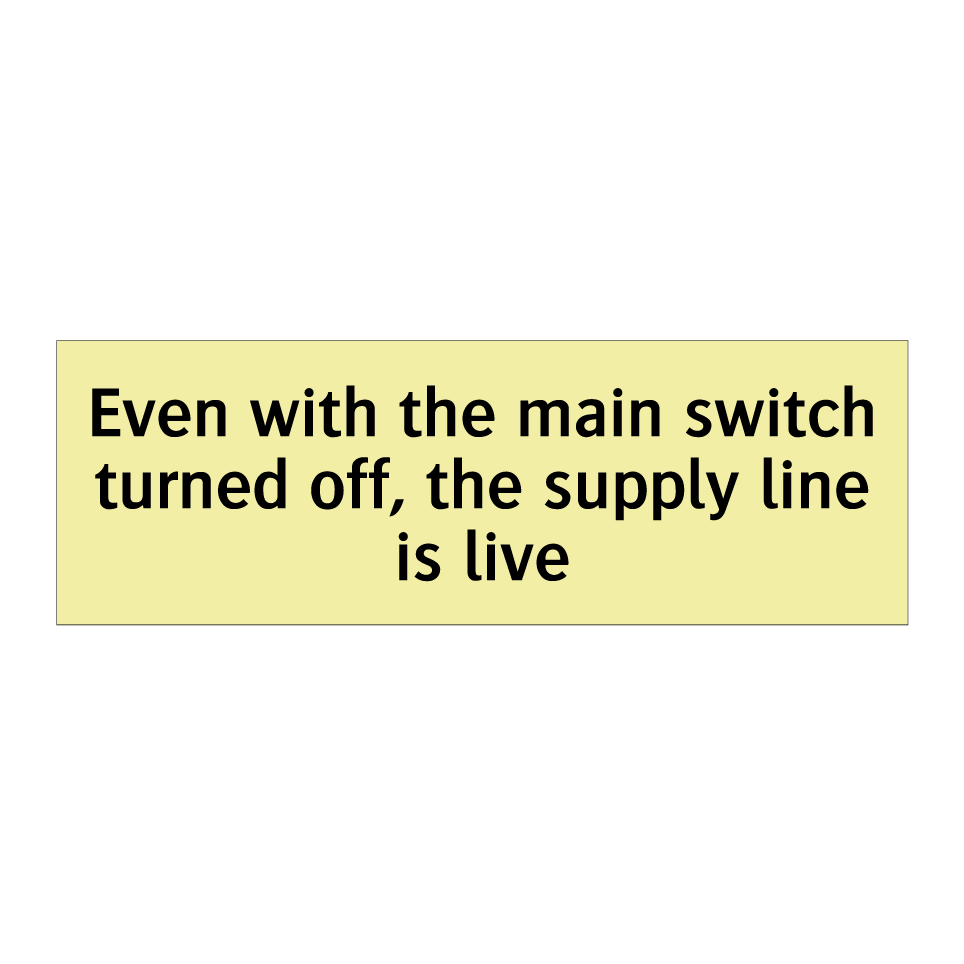 Even with the main switch turned off, the supply line is live