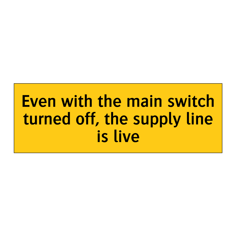Even with the main switch turned off, the supply line is live