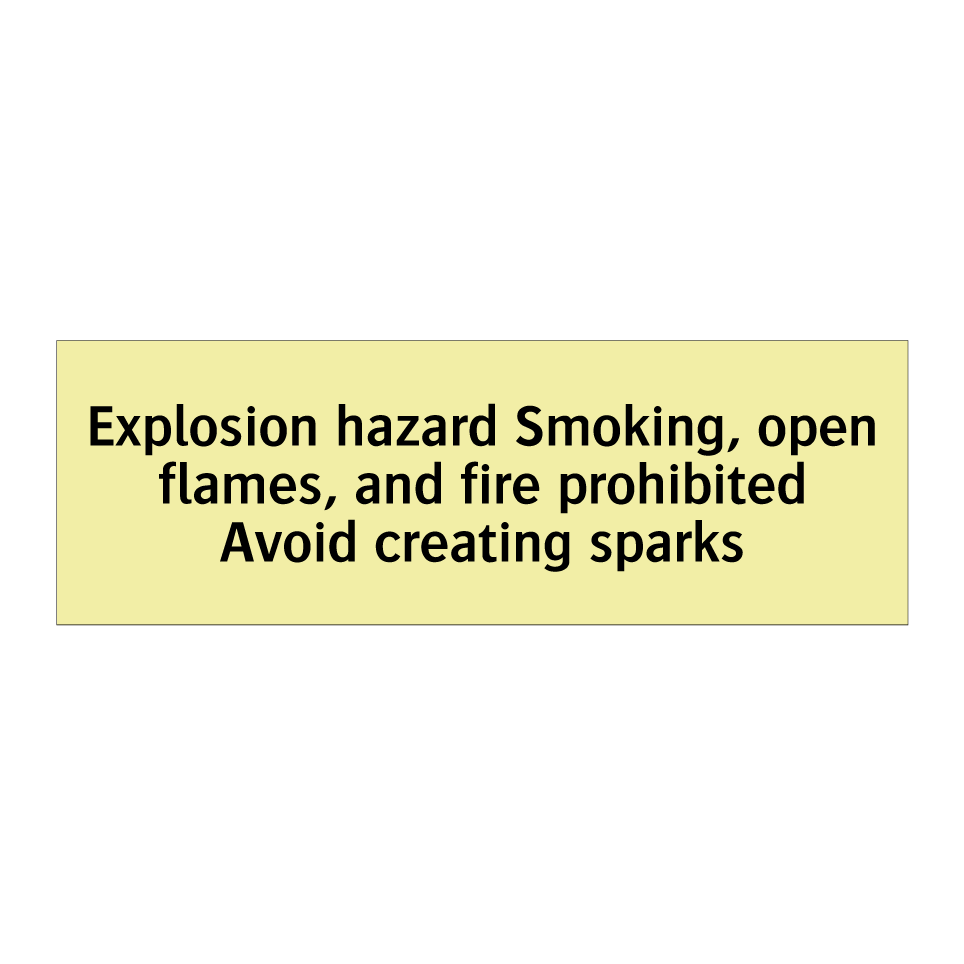 Explosion hazard Smoking, open flames, and fire prohibited Avoid creating sparks