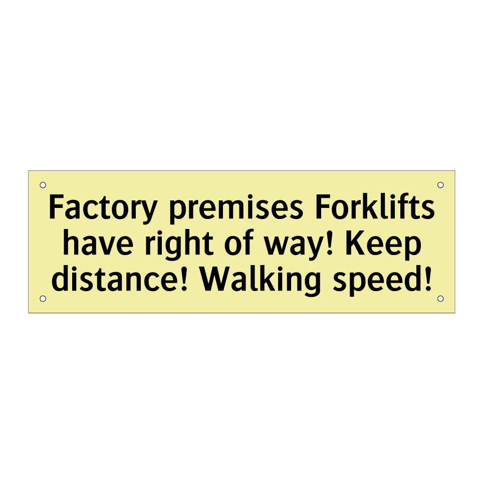 Factory premises Forklifts have right of way! Keep distance! Walking speed!