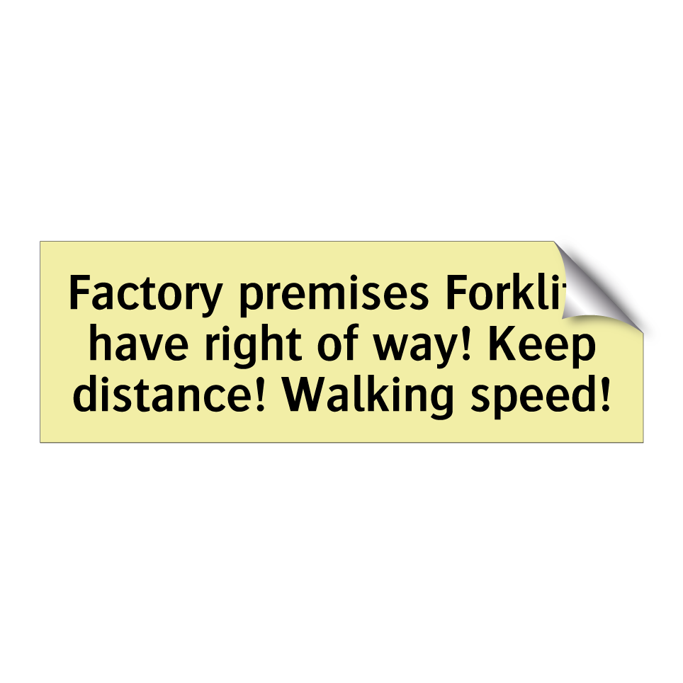 Factory premises Forklifts have right of way! Keep distance! Walking speed!
