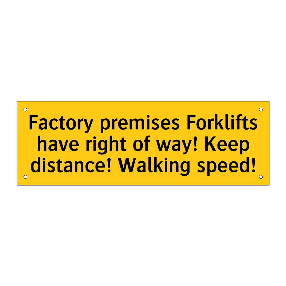 Factory premises Forklifts have right of way! Keep distance! Walking speed!