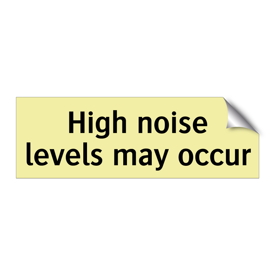 High noise levels may occur