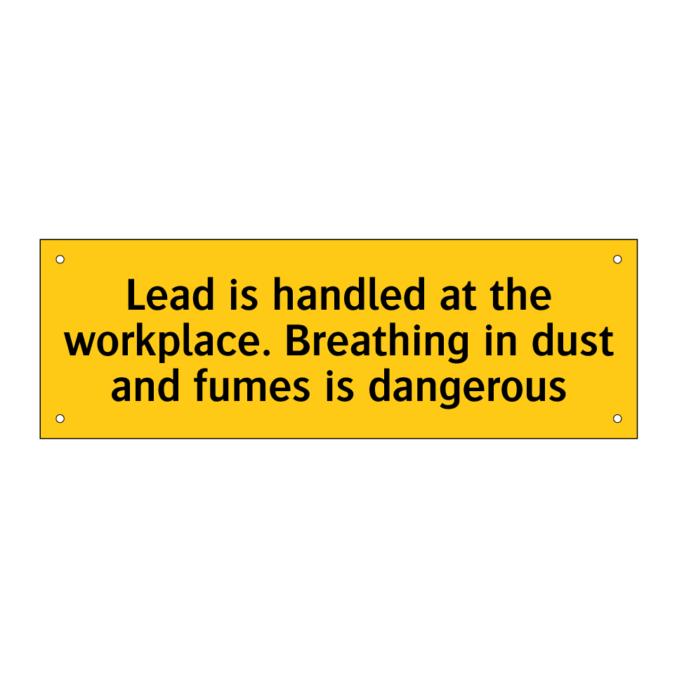 Lead is handled at the workplace. Breathing in dust and fumes is dangerous