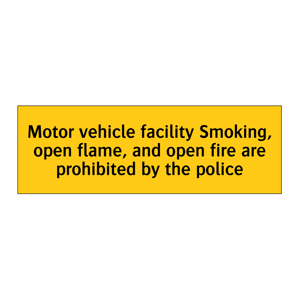Motor vehicle facility Smoking, open flame, and open fire are prohibited by the police