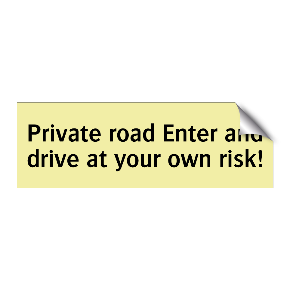 Private road Enter and drive at your own risk!