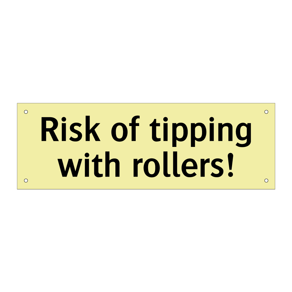 Risk of tipping with rollers!