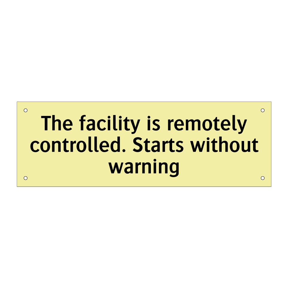 The facility is remotely controlled. Starts without warning