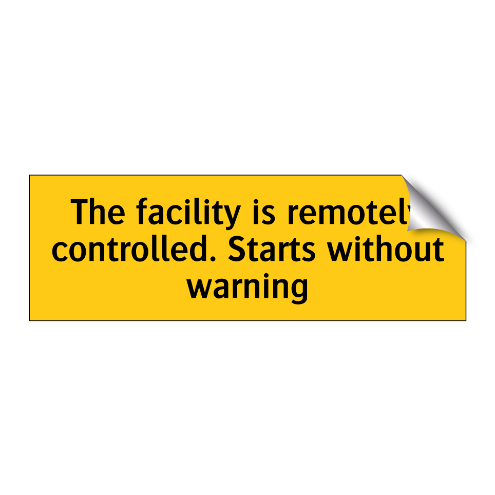 The facility is remotely controlled. Starts without warning