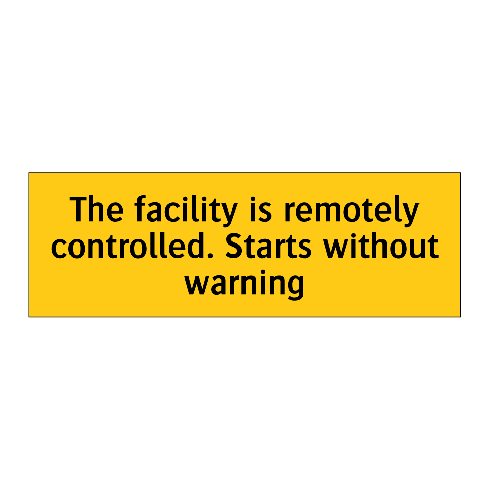 The facility is remotely controlled. Starts without warning