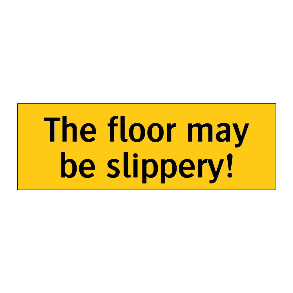 The floor may be slippery!