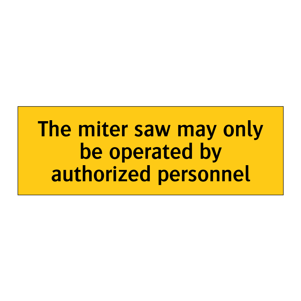 The miter saw may only be operated by authorized personnel