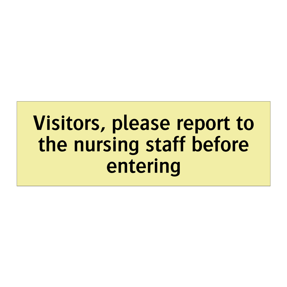 Visitors, please report to the nursing staff before entering