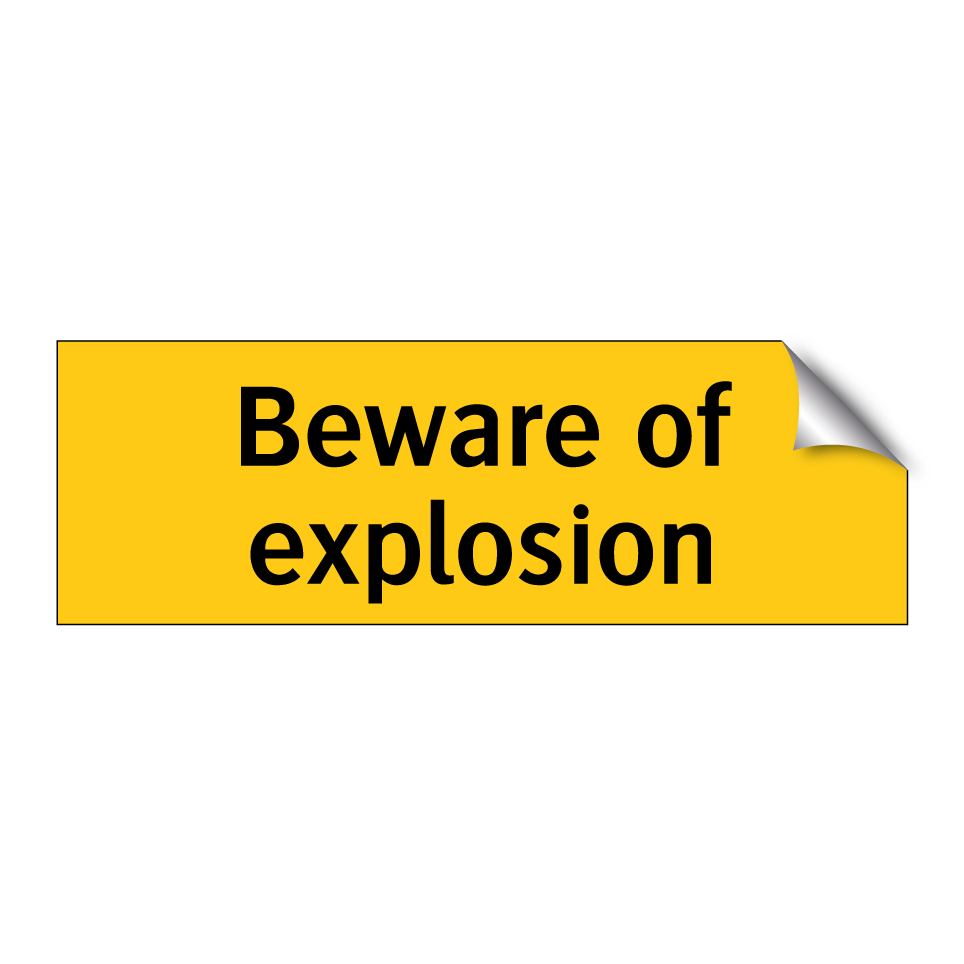 Beware of explosion