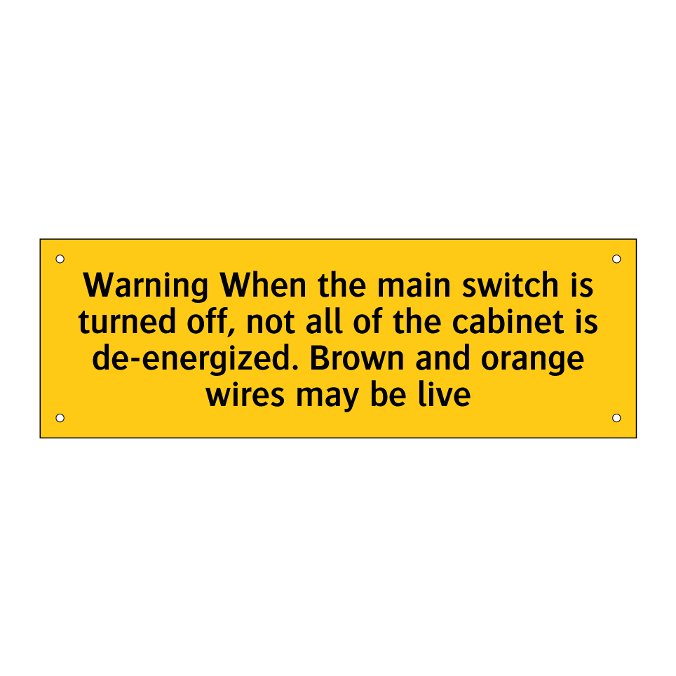 Warning When the main switch is turned off, not all of the cabinet is de-energized. Brown and orange wires may be live