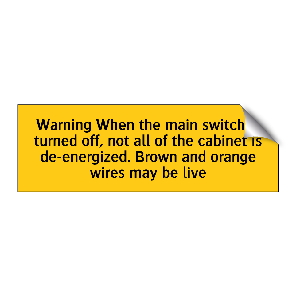 Warning When the main switch is turned off, not all of the cabinet is de-energized. Brown and orange wires may be live