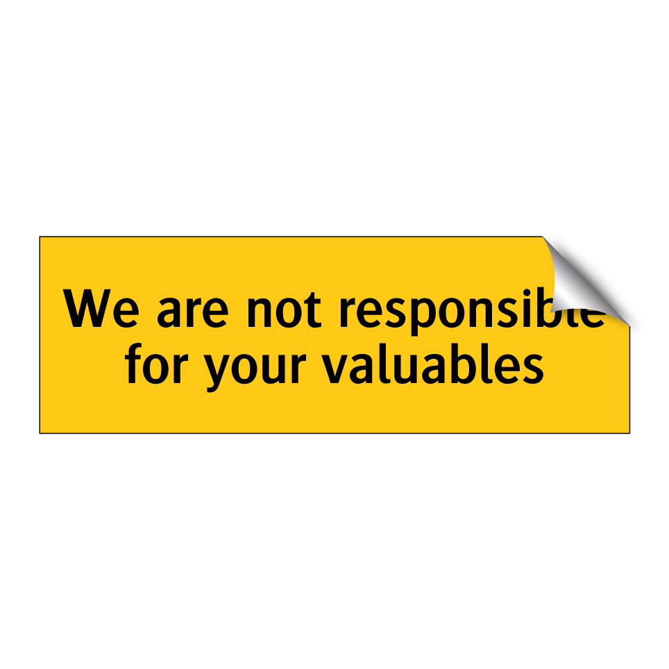 We are not responsible for your valuables