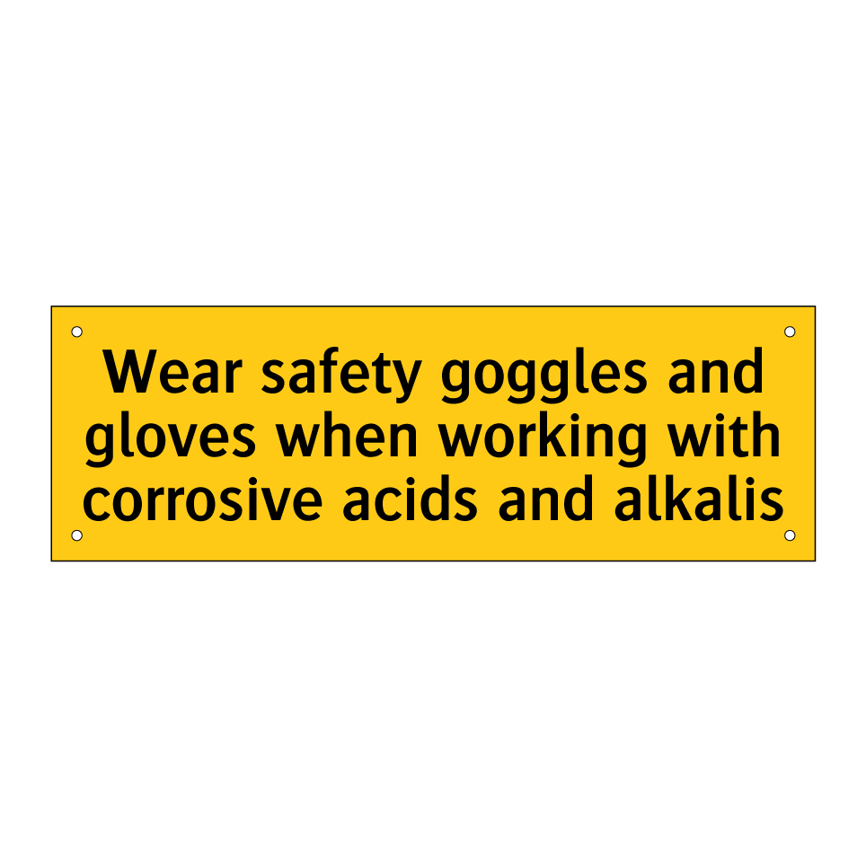 Wear safety goggles and gloves when working with corrosive acids and alkalis