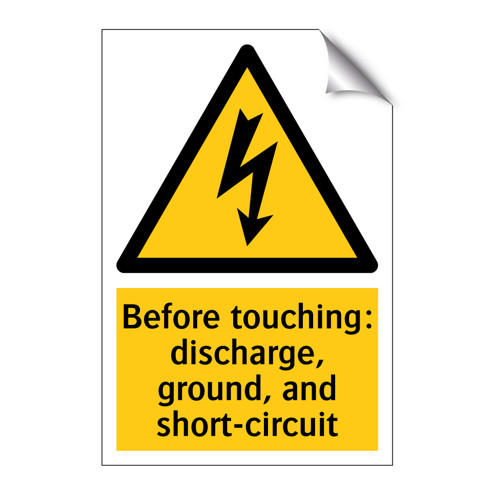 Before touching: discharge, ground, and short-circuit