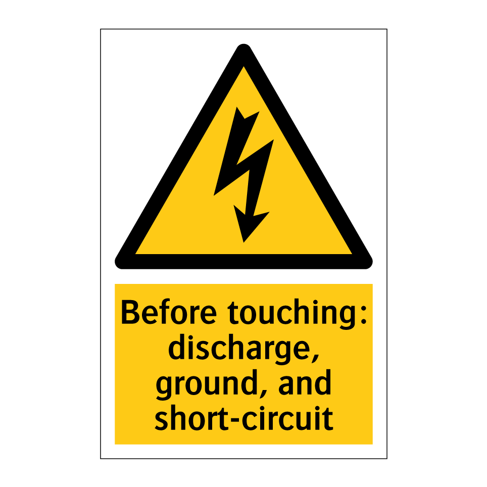 Before touching: discharge, ground, and short-circuit
