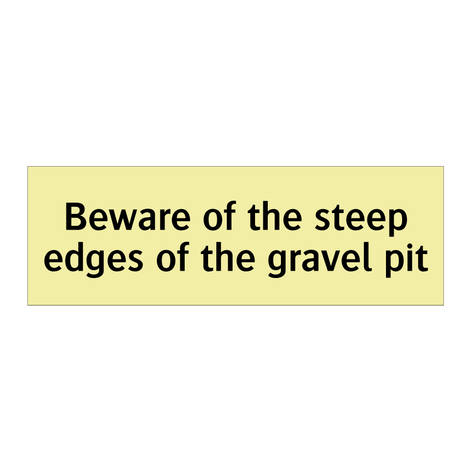 Beware of the steep edges of the gravel pit