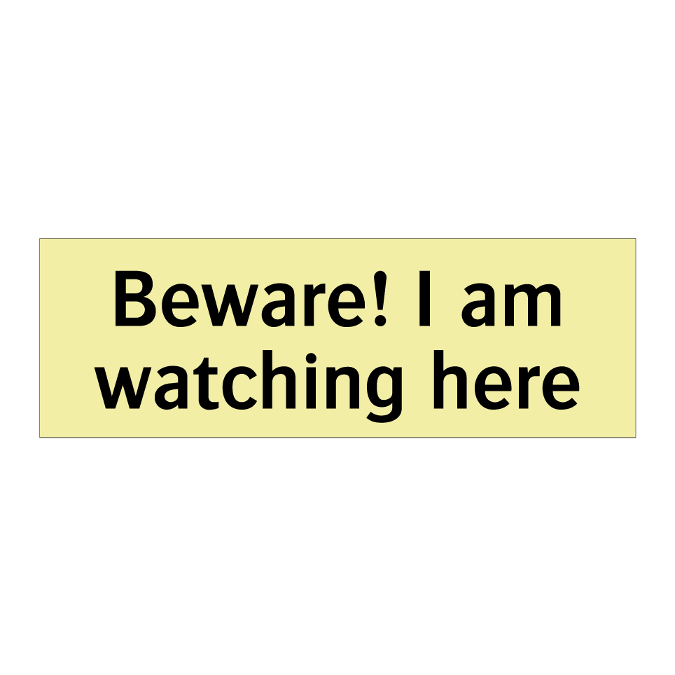 Beware! I am watching here