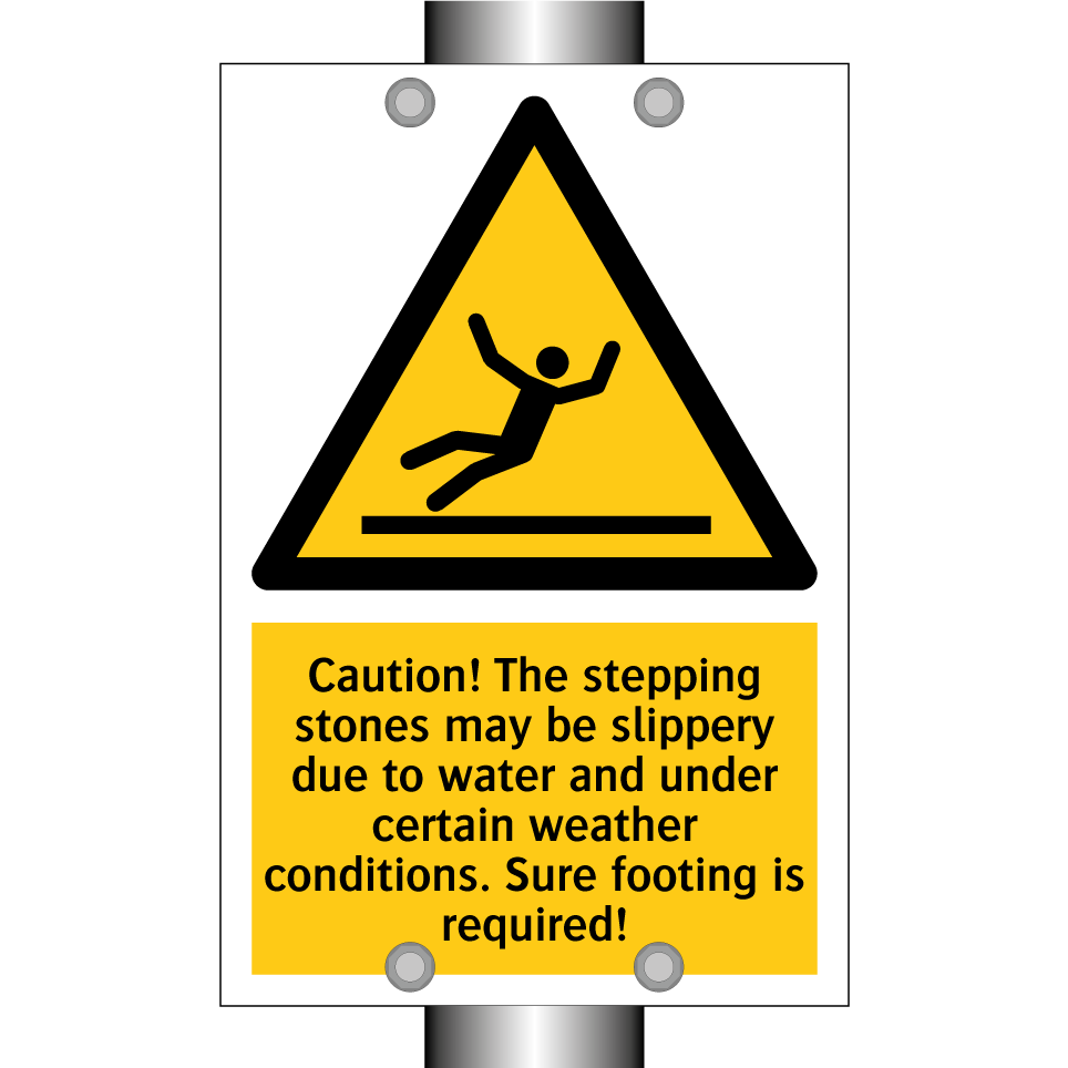 Caution! The stepping stones may be slippery due to water and under certain weather conditions. Sure footing is required!