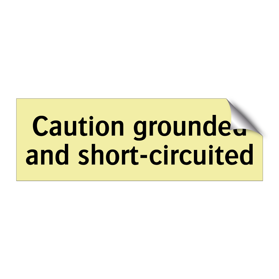 Caution grounded and short-circuited