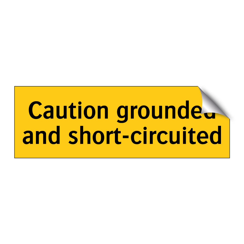 Caution grounded and short-circuited