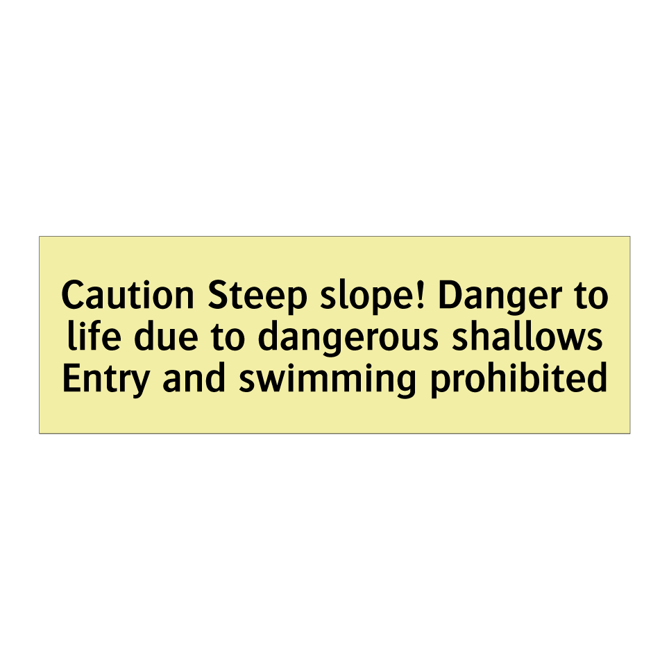 Caution Steep slope! Danger to life due to dangerous shallows Entry and swimming prohibited