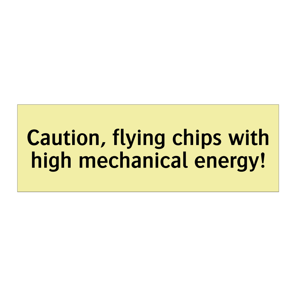 Caution, flying chips with high mechanical energy!