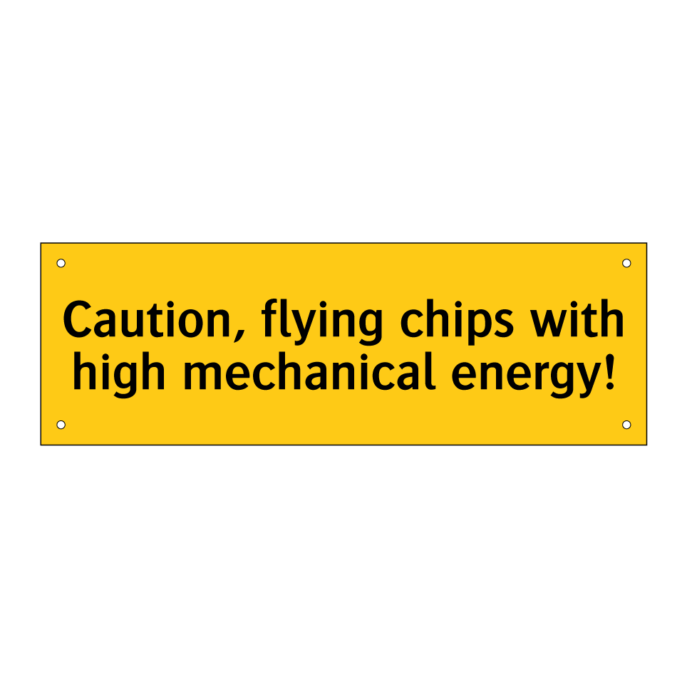 Caution, flying chips with high mechanical energy!