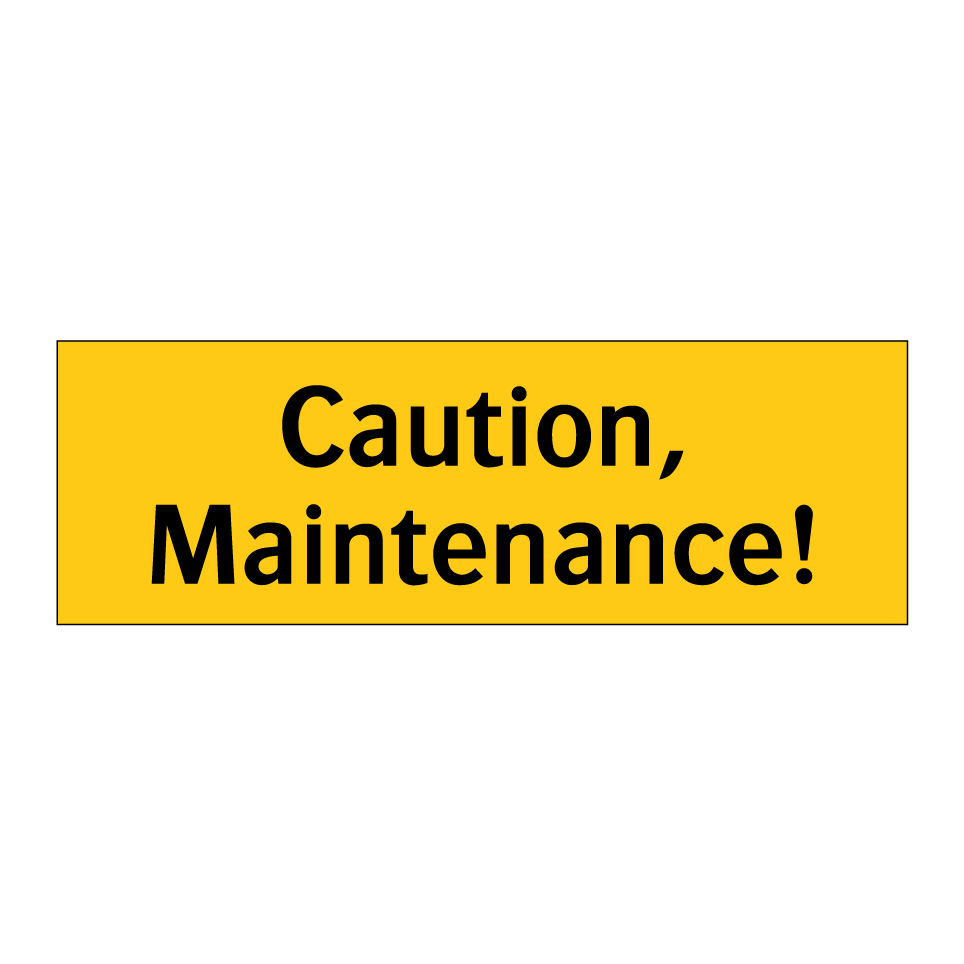 Caution, Maintenance!