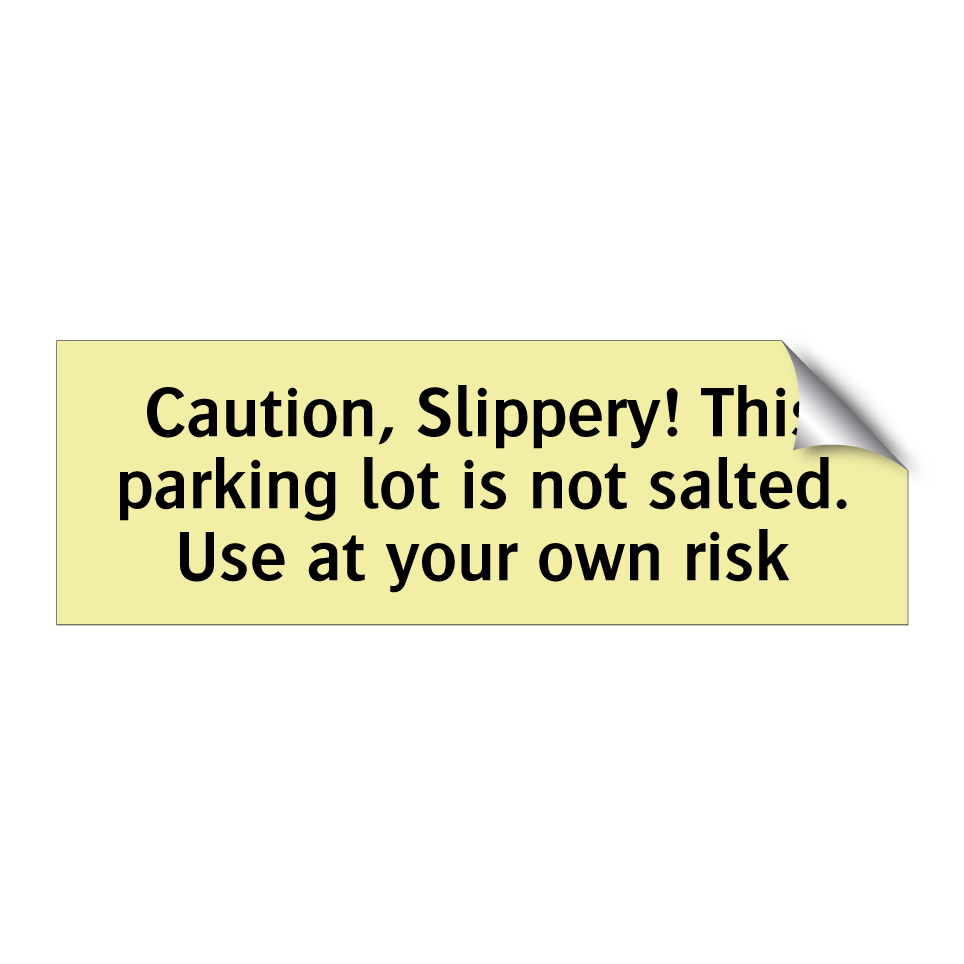 Caution, Slippery! This parking lot is not salted. Use at your own risk