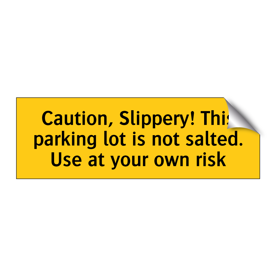 Caution, Slippery! This parking lot is not salted. Use at your own risk