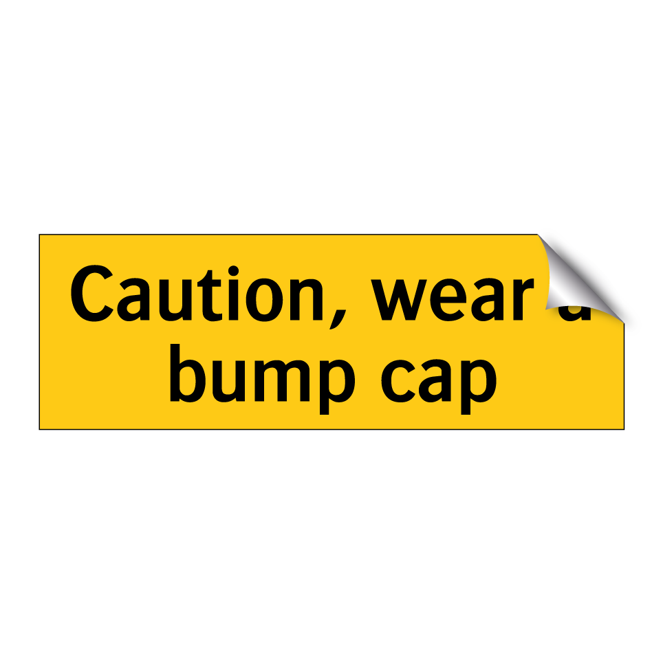 Caution, wear a bump cap