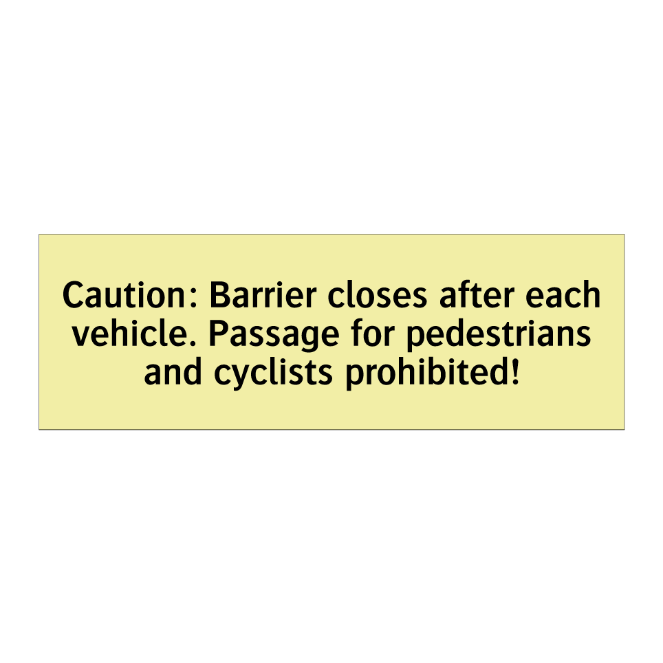 Caution: Barrier closes after each vehicle. Passage for pedestrians and cyclists prohibited!