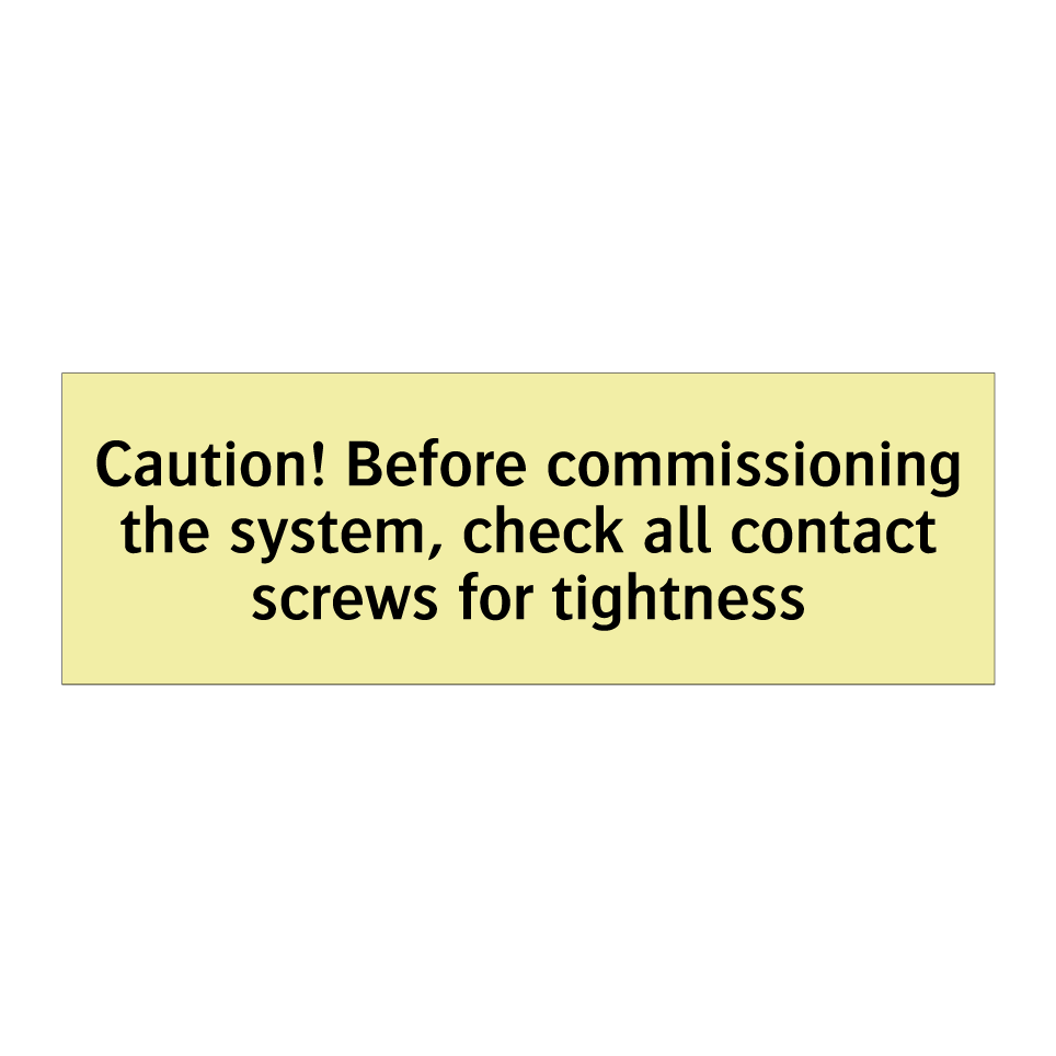 Caution! Before commissioning the system, check all contact screws for tightness