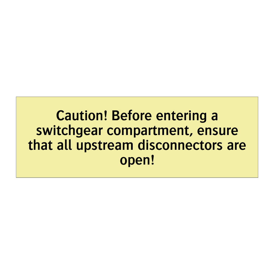 Caution! Before entering a switchgear compartment, ensure that all upstream disconnectors are open!