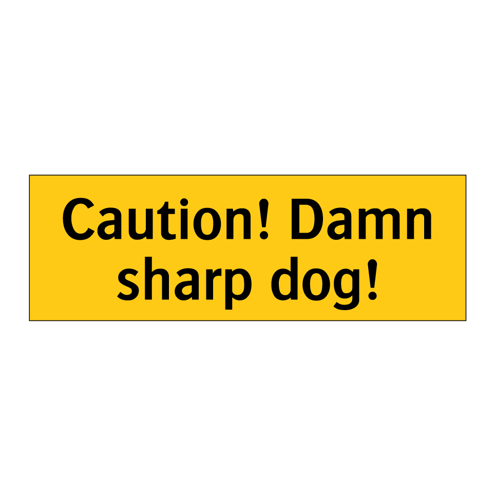Caution! Damn sharp dog!