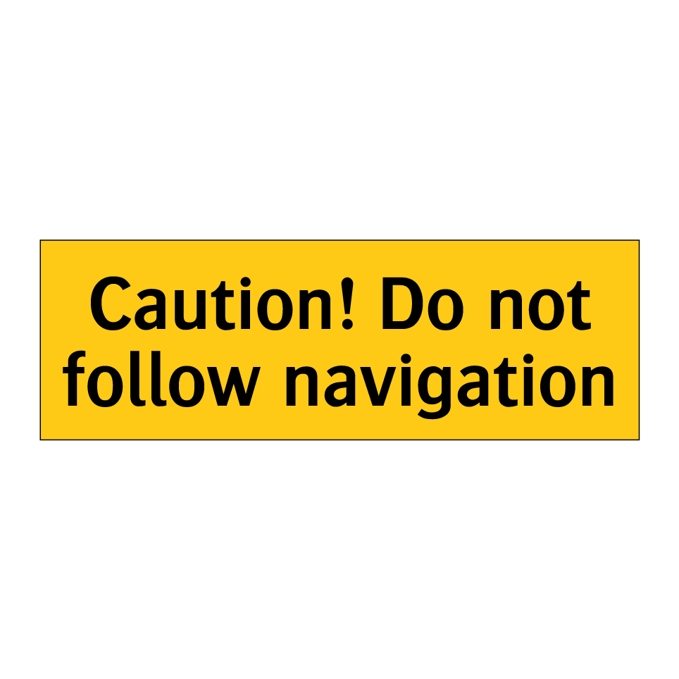 Caution! Do not follow navigation