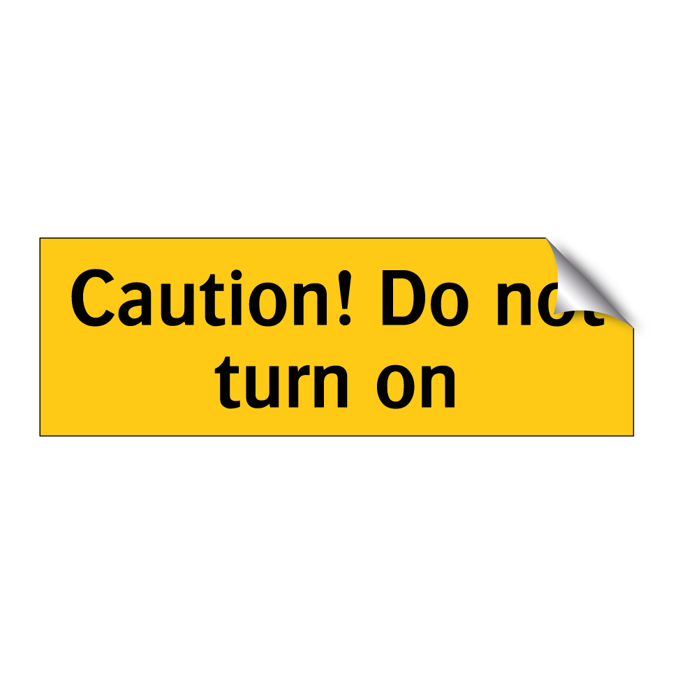 Caution! Do not turn on