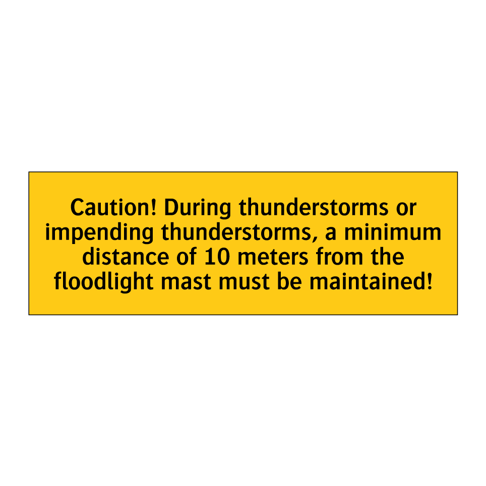 Caution! During thunderstorms or impending thunderstorms, a minimum distance of 10 meters from the floodlight mast must be maintained!