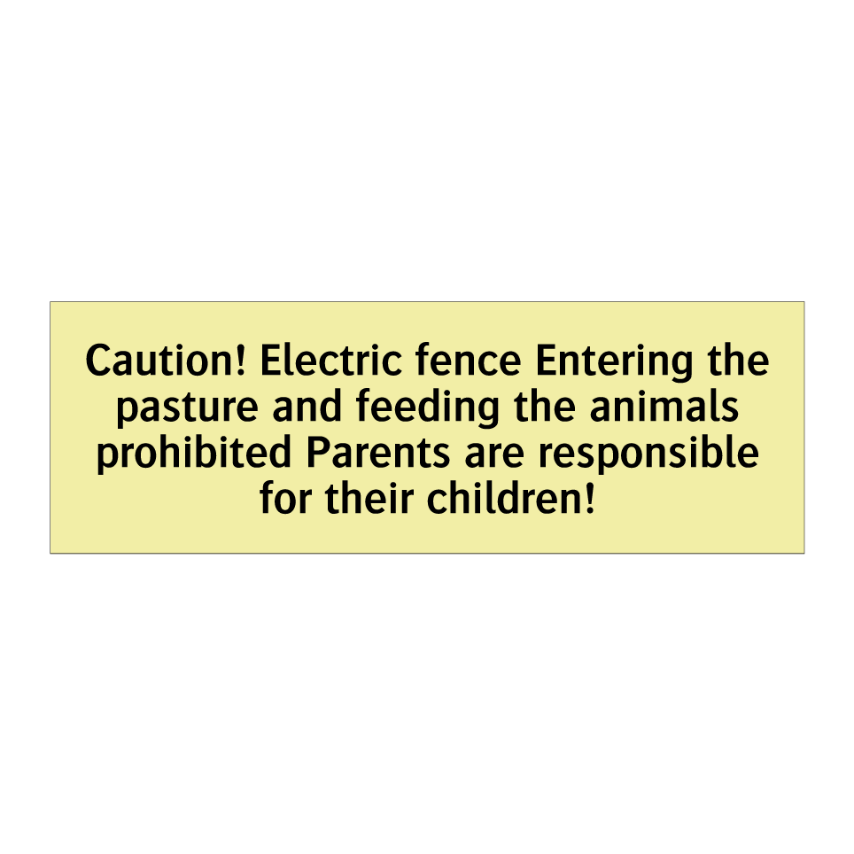 Caution! Electric fence Entering the pasture and feeding the animals prohibited Parents are responsible for their children!