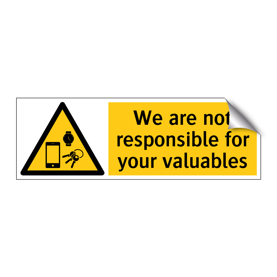 We are not responsible for your valuables