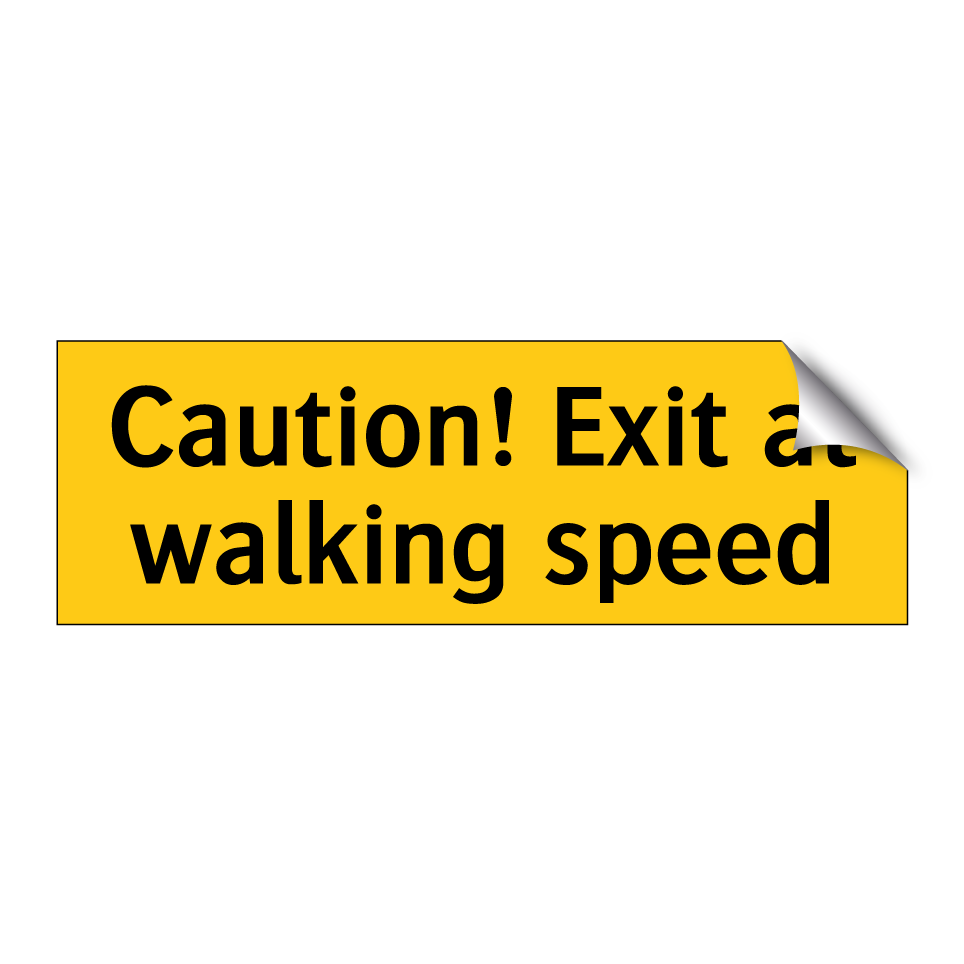 Caution! Exit at walking speed