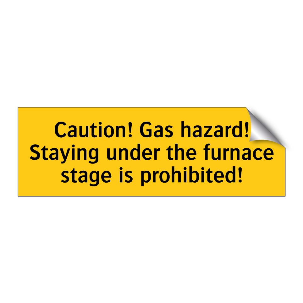 Caution! Gas hazard! Staying under the furnace stage is prohibited!