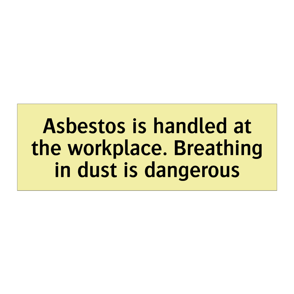 Asbestos is handled at the workplace. Breathing in dust is dangerous