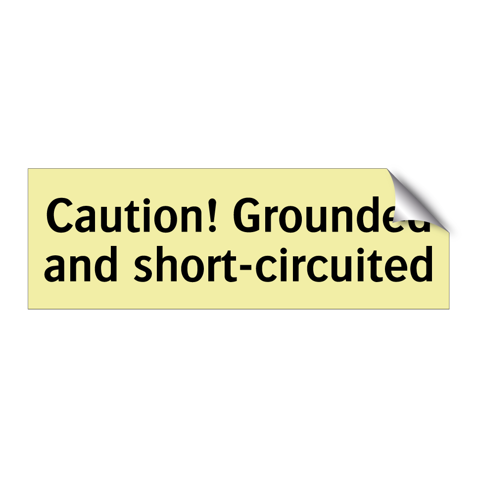 Caution! Grounded and short-circuited