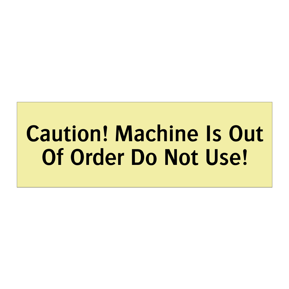Caution! Machine Is Out Of Order Do Not Use!